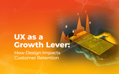 UX as a Growth Lever: How Design Impacts Customer Retention