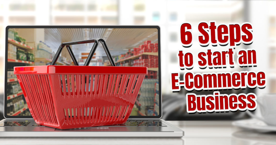How to Start an E-Commerce Business in 6 Steps