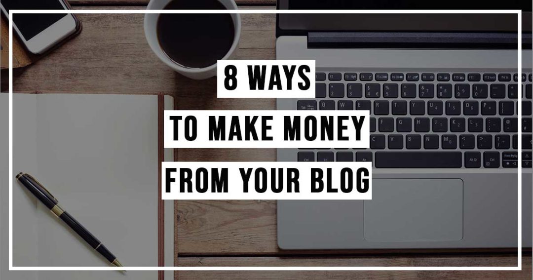 8 Ways To Make Money From Your Blog