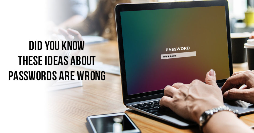 IT Team has Done you Wrong! These Ideas About Passwords are Wrong