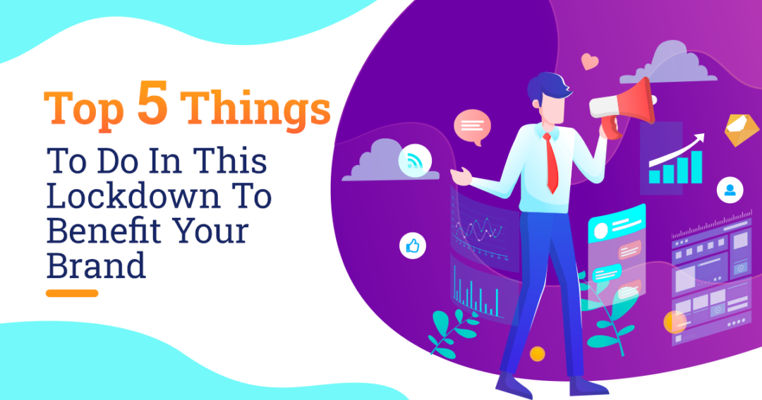Top 5 Things To Do In This Lockdown To Benefit Your Brand