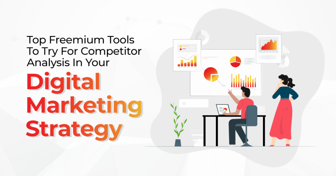 Top Freemium Tools To Try For Competitor Analysis In Your Digital Marketing Strategy