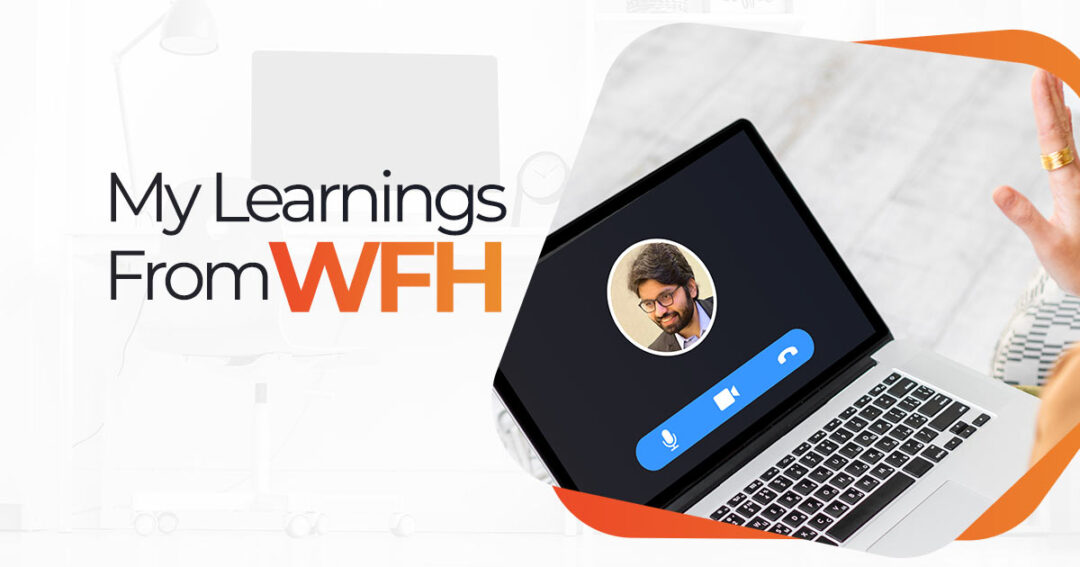Top Learnings While ‘Working From Home’, That I’ll Use Forever In My Life