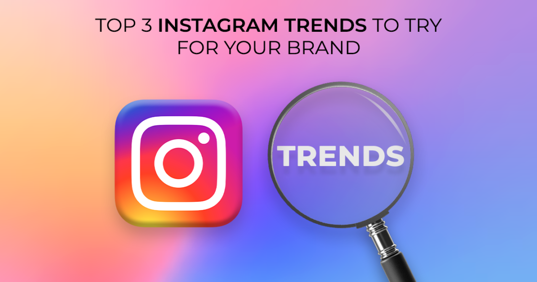 Top 3 Instagram Trends To Try For Your Brand