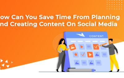 How Can You Save Time From Planning And Creating Content On Social Media