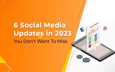 6 Social Media Updates in 2023 You Don’t Want To Miss