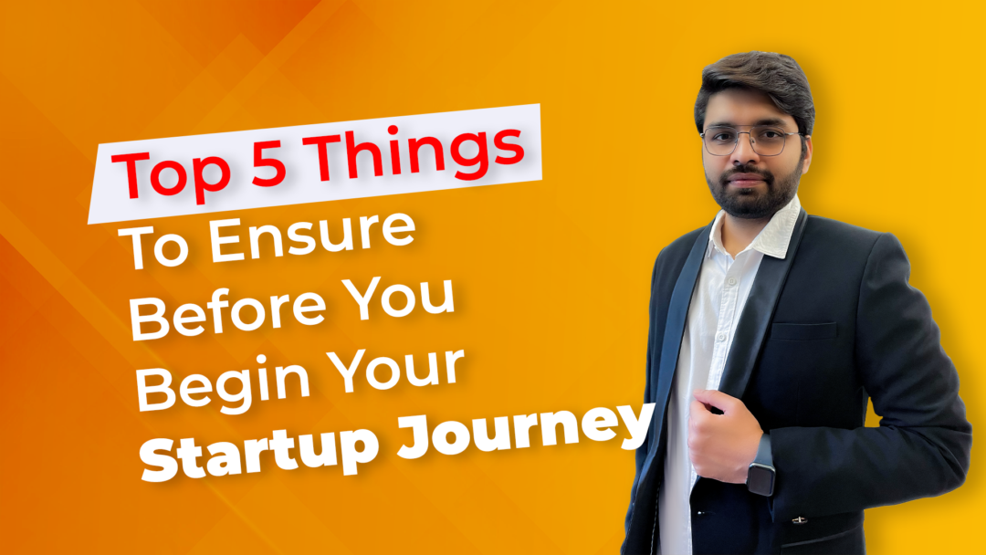 Top 5 Things To Ensure Before You Begin Your Startup Journey