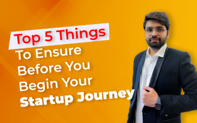 Top 5 Things To Ensure Before You Begin Your Startup Journey