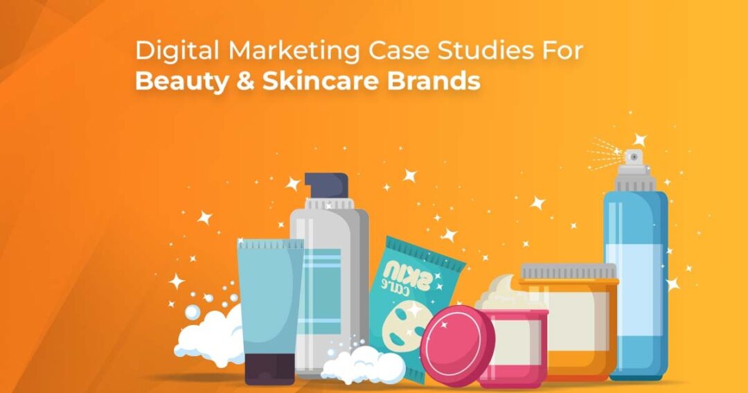Digital Marketing Case Studies For Beauty & Skincare Brands