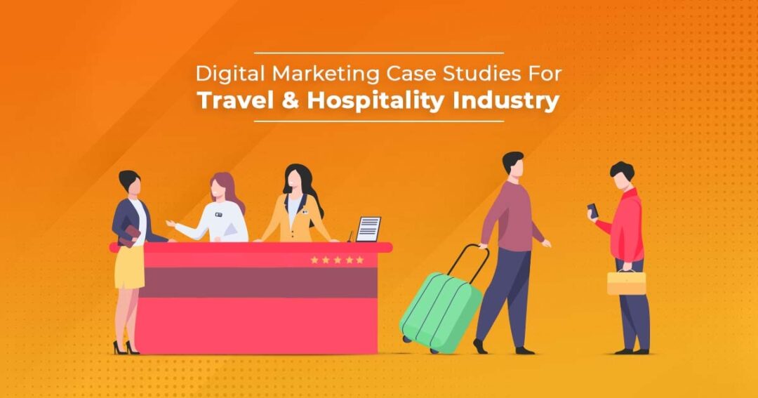 Digital Marketing Case Studies For Travel & Hospitality Industry