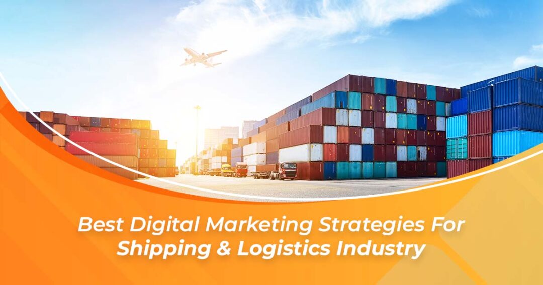 Best Digital Marketing Strategies For Shipping & Logistics Industry