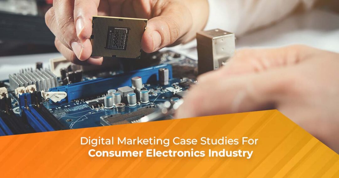 Digital Marketing Case Studies For Consumer Electronics Industry