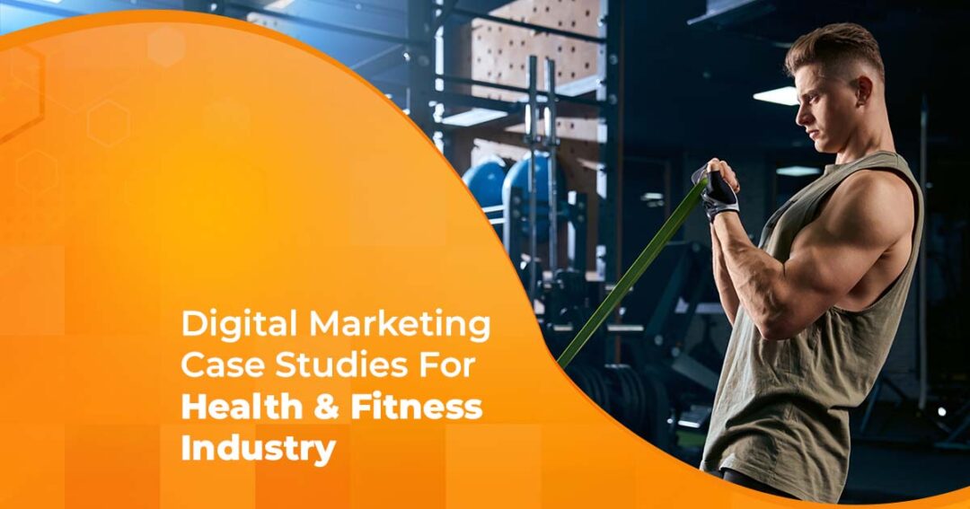 Digital Marketing Case Studies For Health & Fitness Industry
