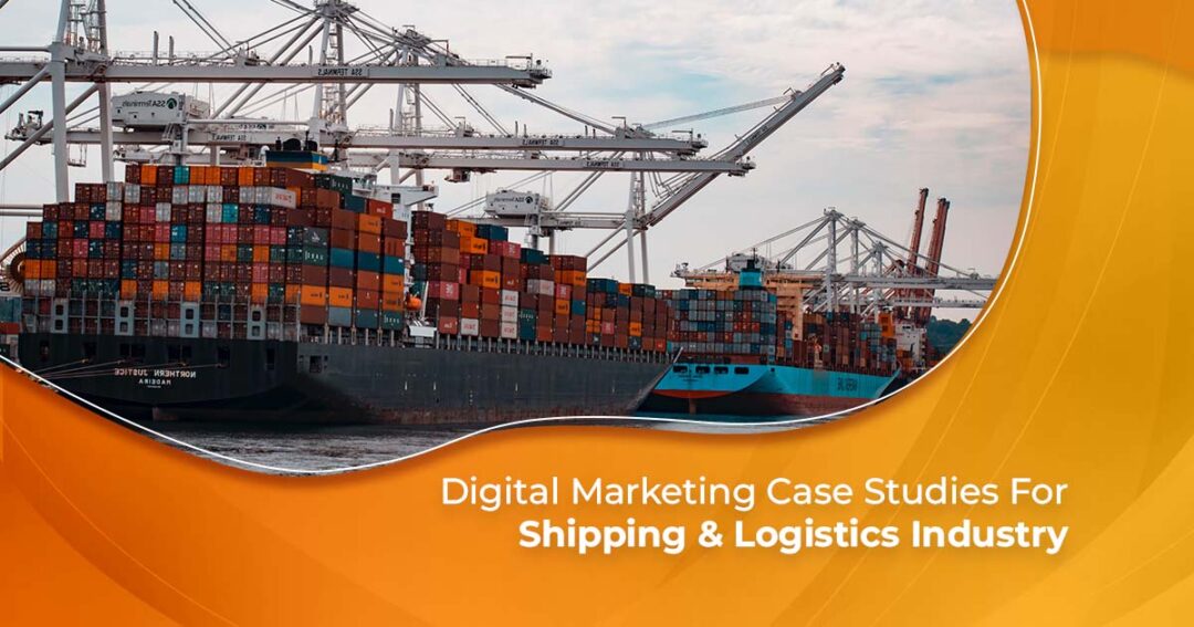 Digital Marketing Case Studies For Shipping & Logistics Industry