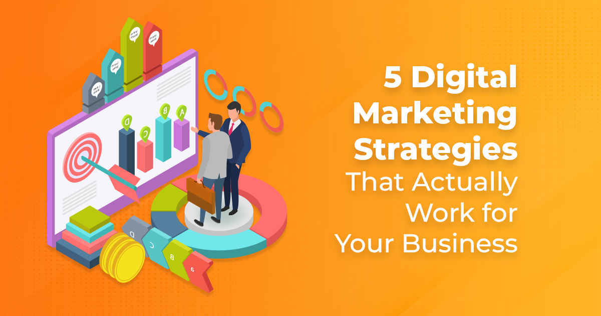 5 Digital Marketing Strategies That Actually Work For Your Business