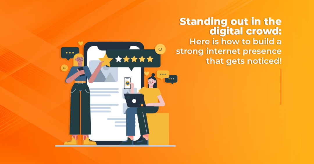 Standing Out in the Digital Crowd: Here is How to Build a Strong Online Presence that Gets Noticed!