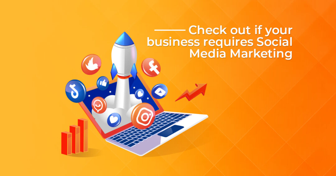 Check out if your business requires Social Media Marketing Services