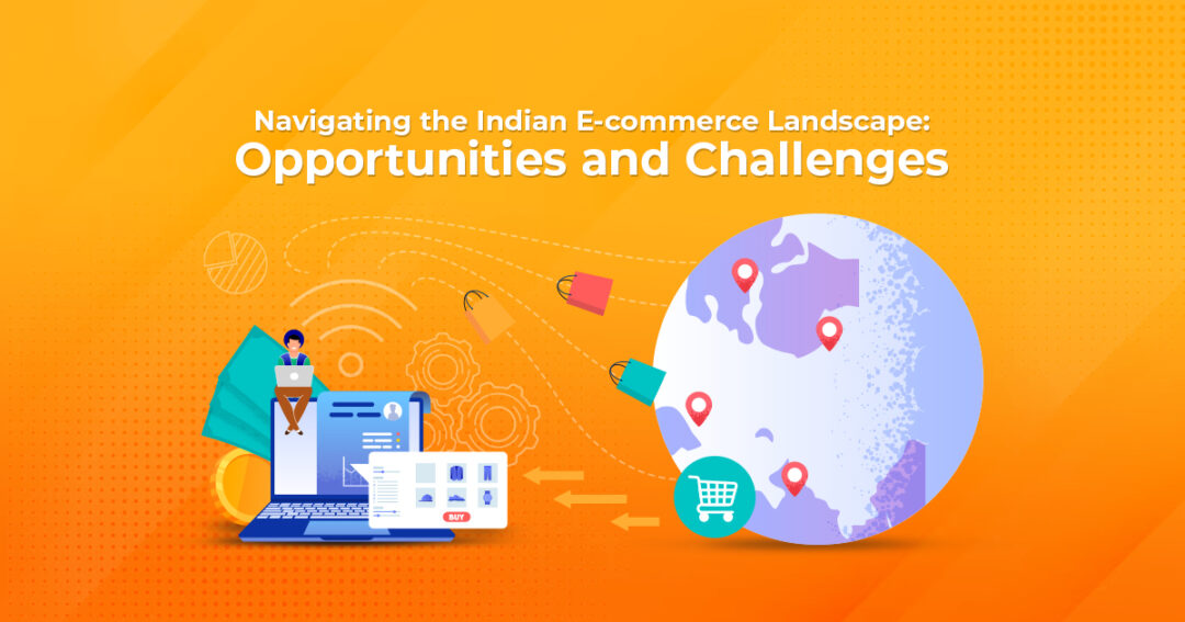 Navigating the Indian E-commerce Landscape: Opportunities and Challenges