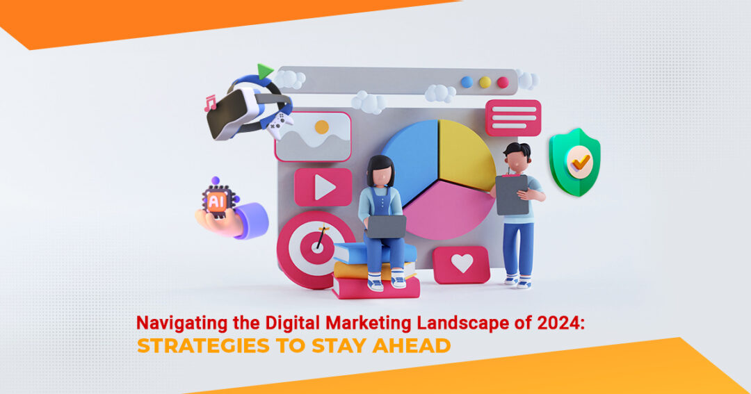 Navigating the Digital Marketing Landscape of 2024: Strategies to Stay Ahead