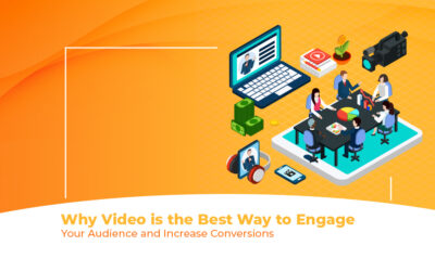 Why Video is the Best Way to Engage Your Audience and Increase Conversions