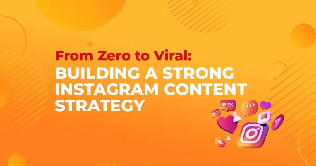 From Zero to Viral: Here’s How You Can Build A Strong Instagram Strategy