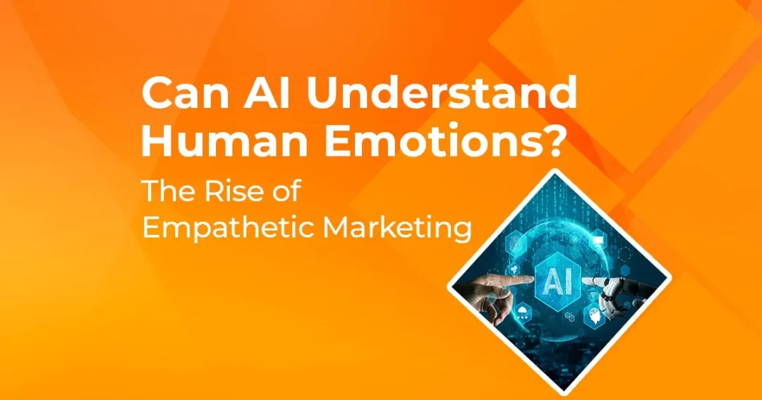 Can AI Understand Human Emotions? The Rise of Empathetic Marketing