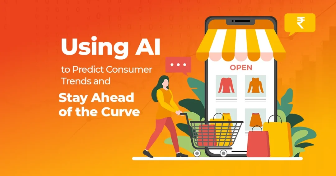Using AI to Predict Consumer Trends and Stay Ahead of the Curve