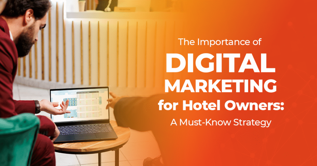 5 Important Steps Every Hotel Owner Should Know: Why Digital Marketing Is Crucial for Hotels and Resorts