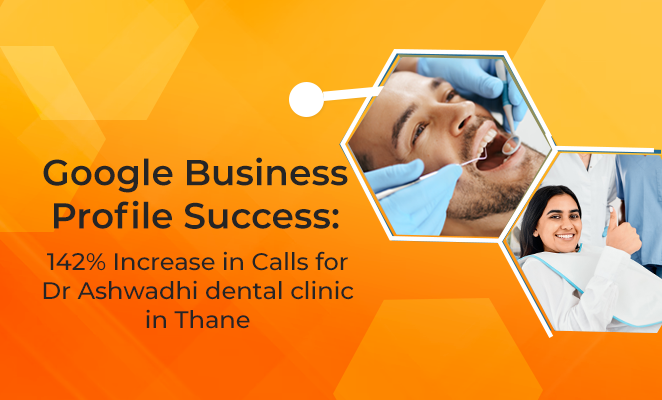 Google Business Profile Success: 142% Increase in Calls for Dr Ashwadhi dental clinic in Thane